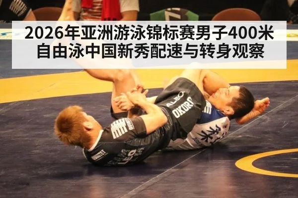 2026年亚洲游泳锦标赛男子400米自由泳中国新秀配速与转身观察
